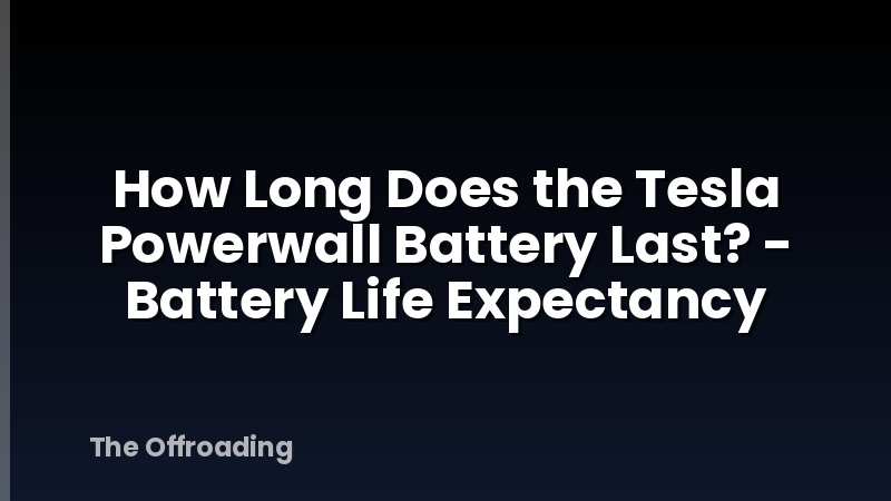 How Long Does the Tesla Powerwall Battery Last? - Battery Life Expectancy