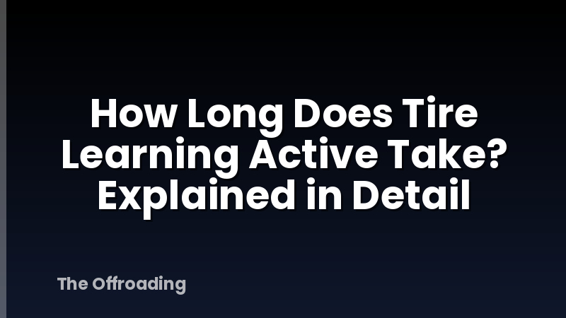 How Long Does Tire Learning Active Take? Explained in Detail
