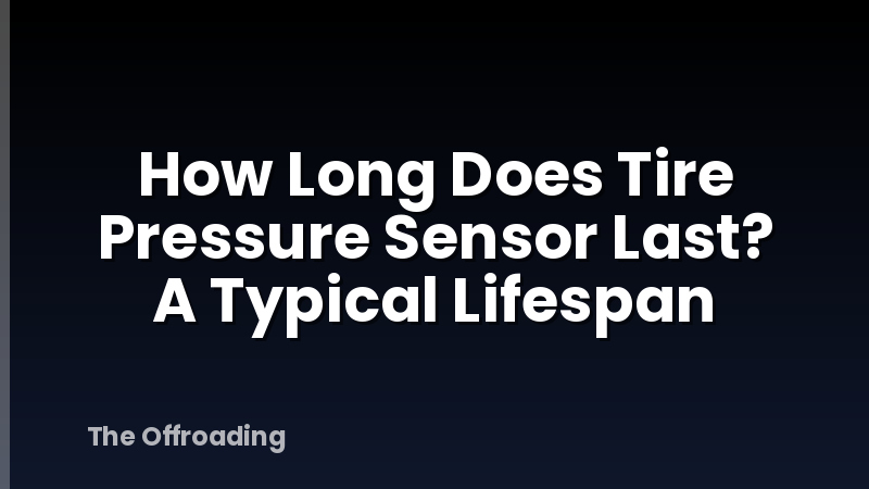 How Long Does Tire Pressure Sensor Last? A Typical Lifespan