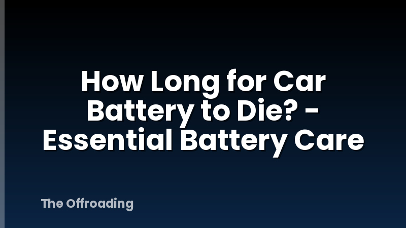 How Long for Car Battery to Die? - Essential Battery Care