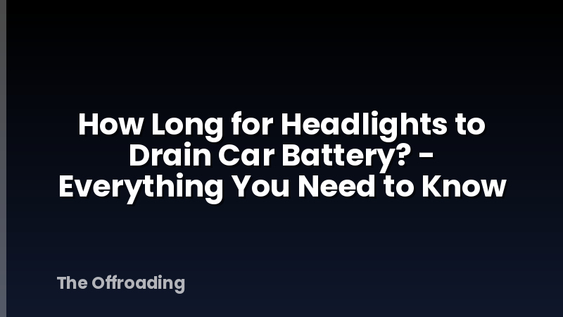 How Long for Headlights to Drain Car Battery? - Everything You Need to Know