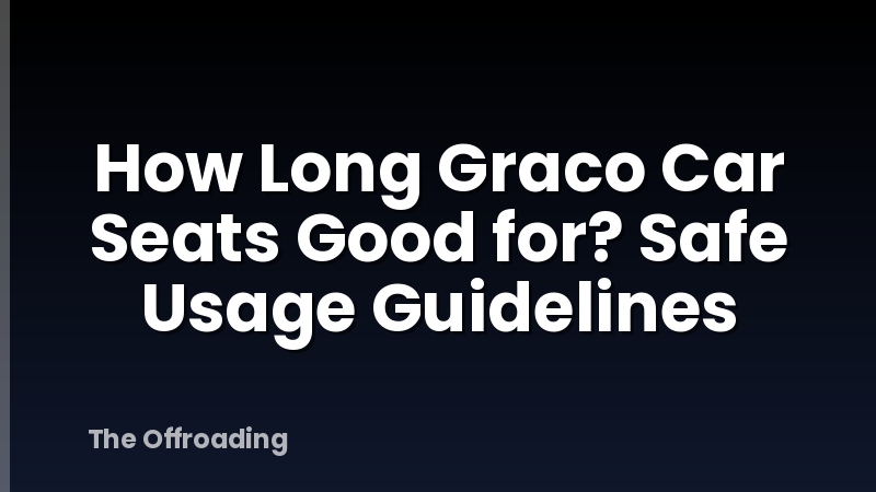 How Long Graco Car Seats Good for? Safe Usage Guidelines