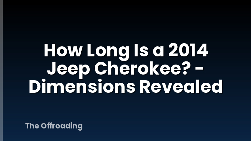 How Long Is a 2014 Jeep Cherokee? - Dimensions Revealed