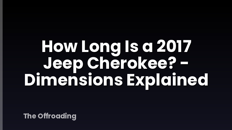 How Long Is a 2017 Jeep Cherokee? - Dimensions Explained