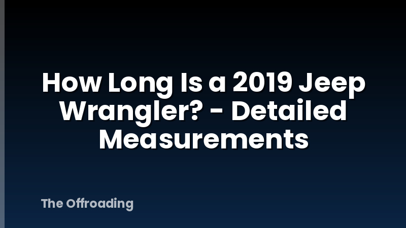 How Long Is a 2019 Jeep Wrangler? - Detailed Measurements