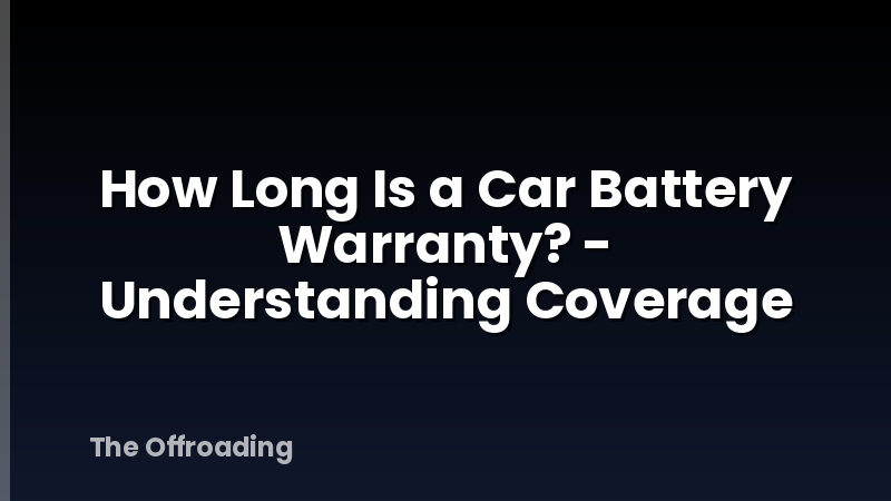 How Long Is a Car Battery Warranty? - Understanding Coverage