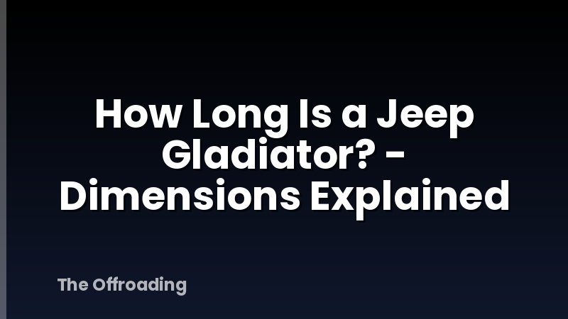 How Long Is a Jeep Gladiator? - Dimensions Explained