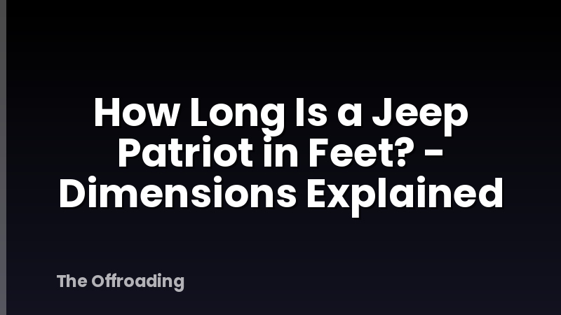 How Long Is a Jeep Patriot in Feet? - Dimensions Explained