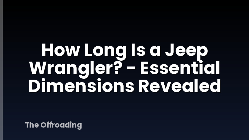 How Long Is a Jeep Wrangler? - Essential Dimensions Revealed