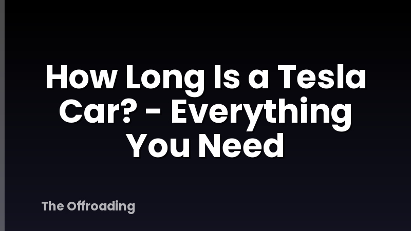 How Long Is a Tesla Car? - Everything You Need