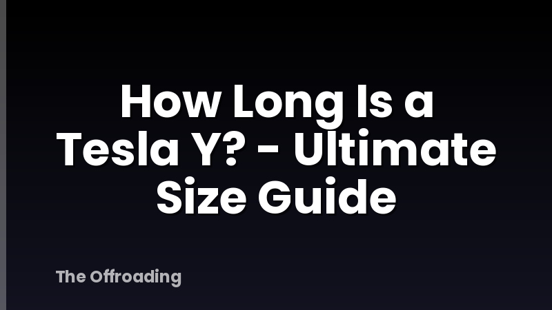How Long Is a Tesla Y? - Ultimate Size Guide