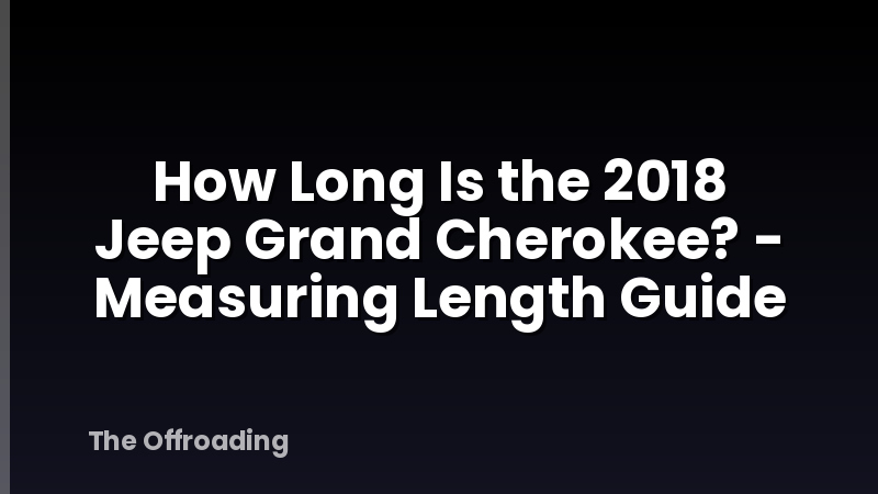 How Long Is the 2018 Jeep Grand Cherokee? - Measuring Length Guide
