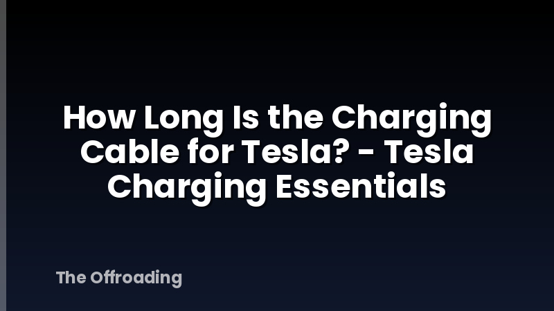 How Long Is the Charging Cable for Tesla? - Tesla Charging Essentials