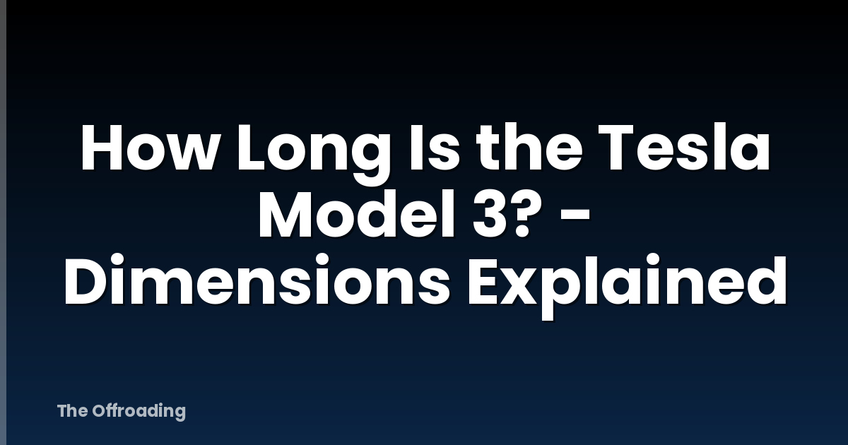 How Long Is the Tesla Model 3? - Dimensions Explained