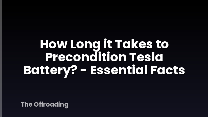 How Long it Takes to Precondition Tesla Battery? - Essential Facts