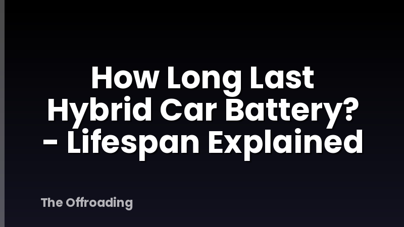How Long Last Hybrid Car Battery? - Lifespan Explained