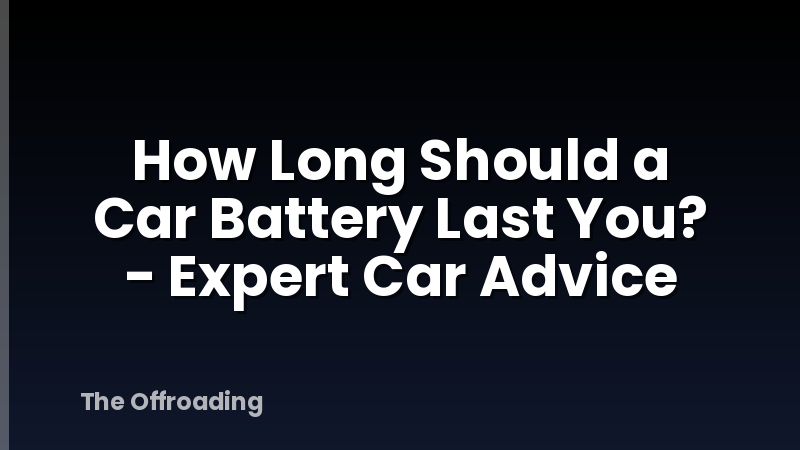 How Long Should a Car Battery Last You? - Expert Car Advice