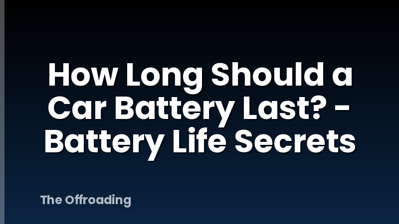 How Long Should a Car Battery Last? - Battery Life Secrets