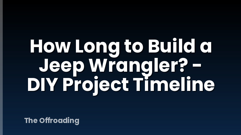 How Long to Build a Jeep Wrangler? - DIY Project Timeline