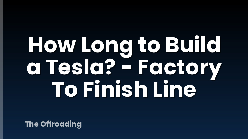 How Long to Build a Tesla? - Factory To Finish Line