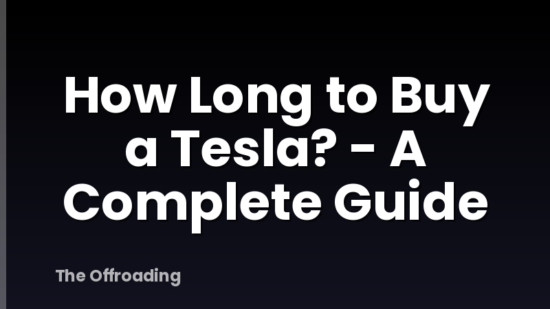 How Long to Buy a Tesla? - A Complete Guide