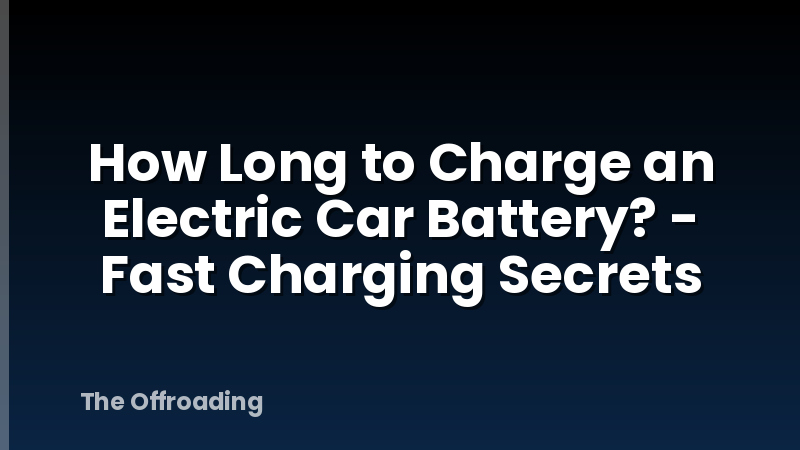 How Long to Charge an Electric Car Battery? - Fast Charging Secrets