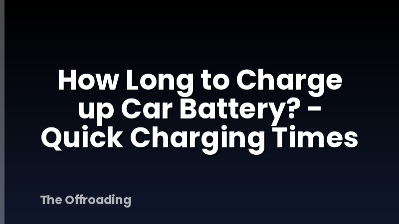 How Long to Charge up Car Battery? - Quick Charging Times