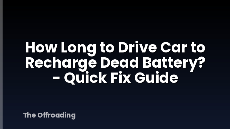 How Long to Drive Car to Recharge Dead Battery? - Quick Fix Guide