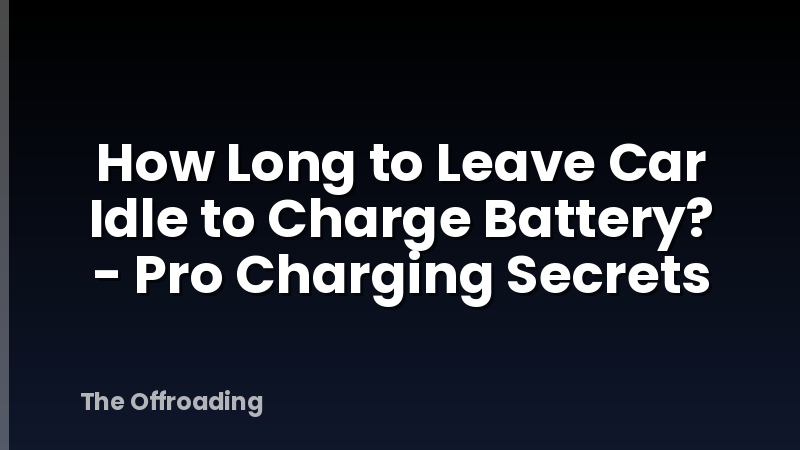 How Long to Leave Car Idle to Charge Battery? - Pro Charging Secrets
