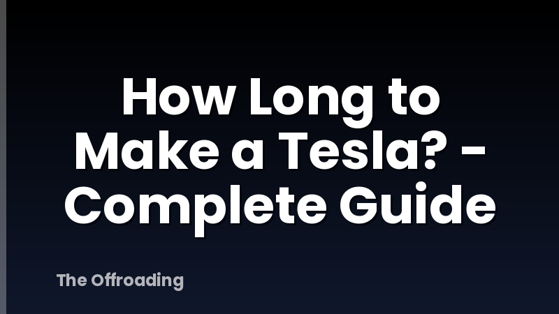 How Long to Make a Tesla? - Complete Guide