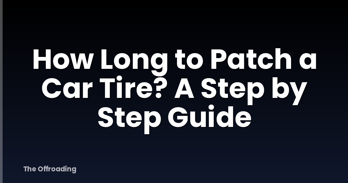 How Long to Patch a Car Tire? A Step by Step Guide