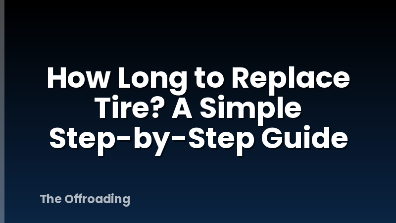 How Long to Replace Tire? A Simple Step-by-Step Guide