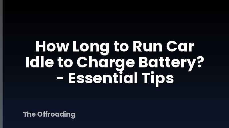 How Long to Run Car Idle to Charge Battery? - Essential Tips