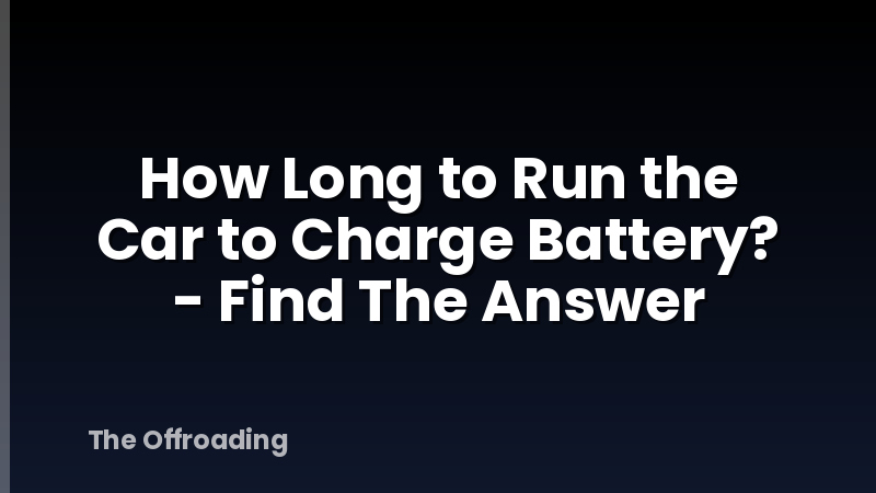 How Long to Run the Car to Charge Battery? - Find The Answer