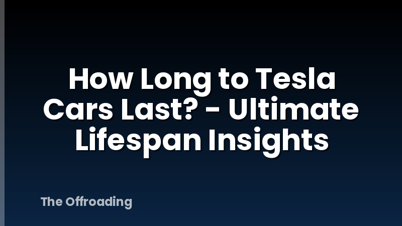 How Long to Tesla Cars Last? - Ultimate Lifespan Insights