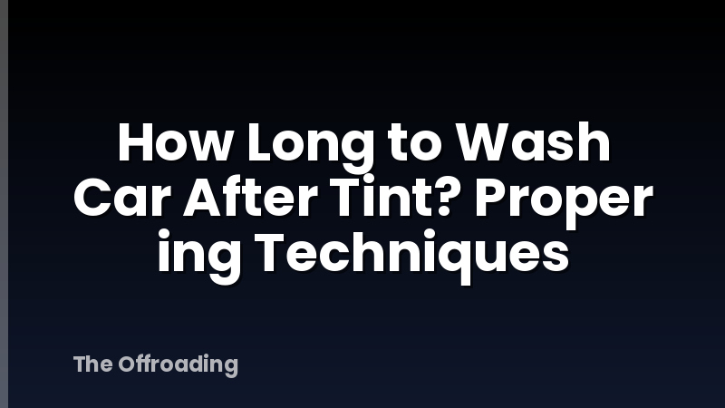 How Long to Wash Car After Tint? Proper ing Techniques