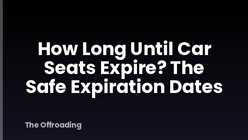 How Long Until Car Seats Expire? The Safe Expiration Dates