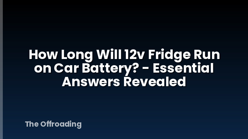 How Long Will 12v Fridge Run on Car Battery? - Essential Answers Revealed