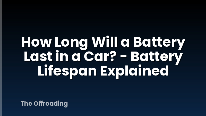 How Long Will a Battery Last in a Car? - Battery Lifespan Explained