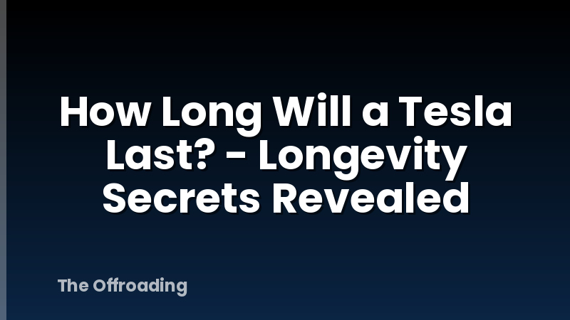 How Long Will a Tesla Last? - Longevity Secrets Revealed