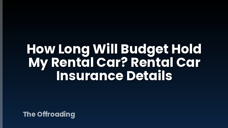 How Long Will Budget Hold My Rental Car? Rental Car Insurance Details