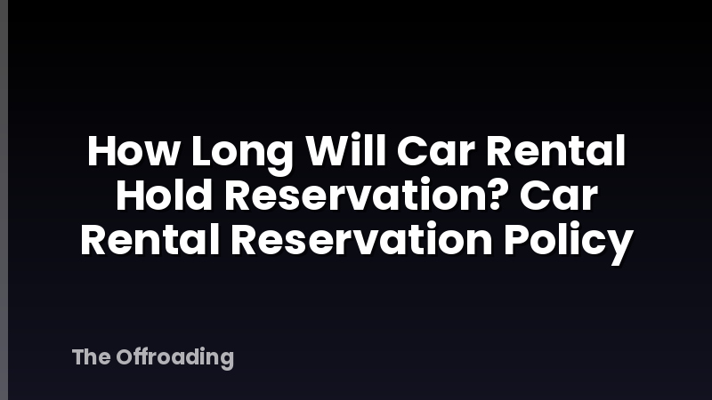 How Long Will Car Rental Hold Reservation? Car Rental Reservation Policy