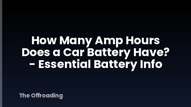 How Many Amp Hours Does a Car Battery Have? - Essential Battery Info