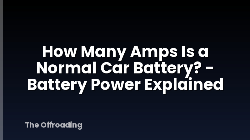 How Many Amps Is a Normal Car Battery? - Battery Power Explained