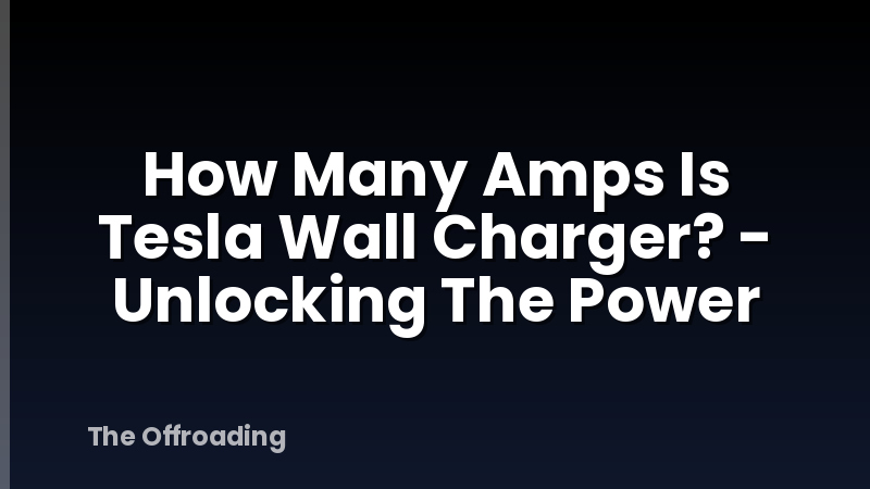 How Many Amps Is Tesla Wall Charger? - Unlocking The Power