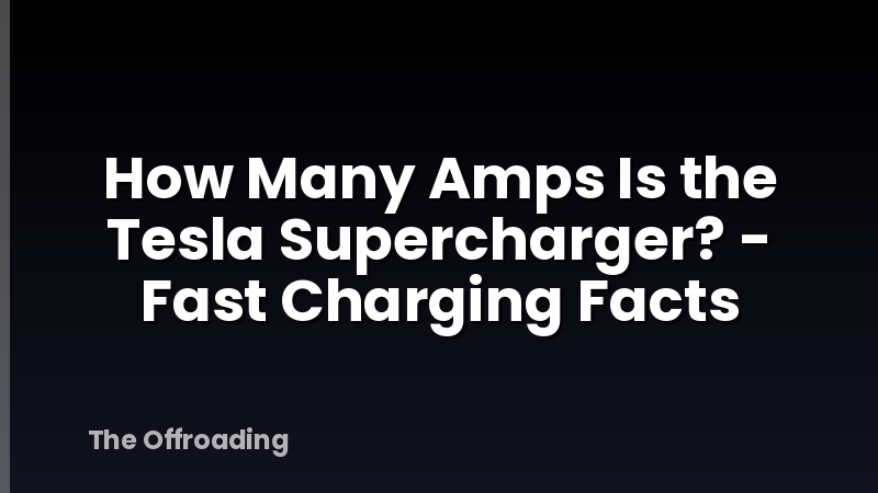 How Many Amps Is the Tesla Supercharger? - Fast Charging Facts