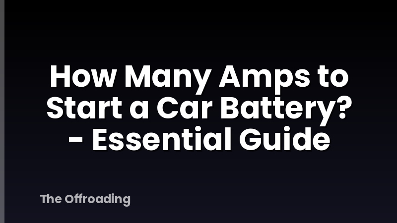How Many Amps to Start a Car Battery? - Essential Guide