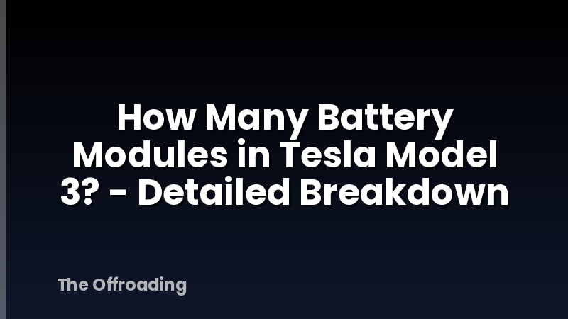How Many Battery Modules in Tesla Model 3? - Detailed Breakdown
