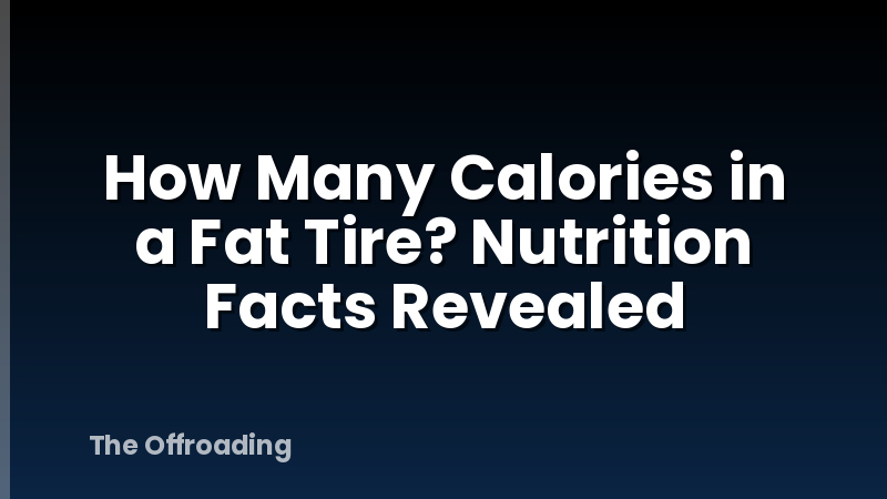 How Many Calories in a Fat Tire? Nutrition Facts Revealed