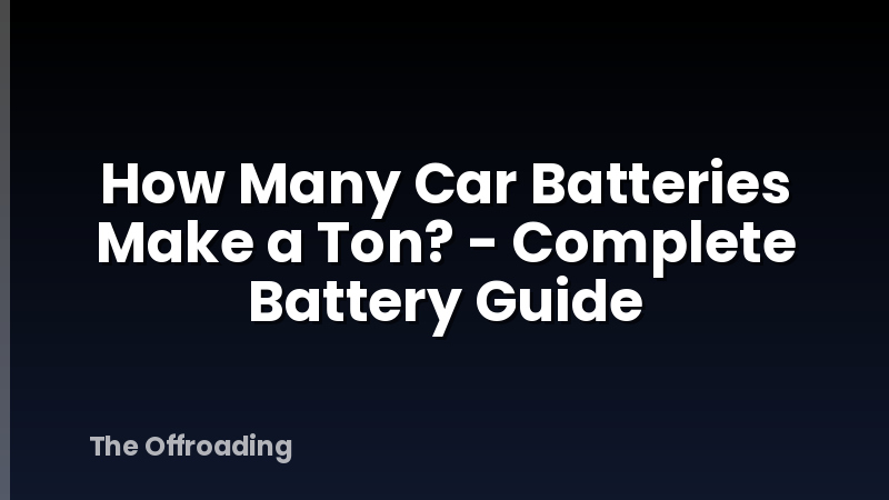 How Many Car Batteries Make a Ton? - Complete Battery Guide